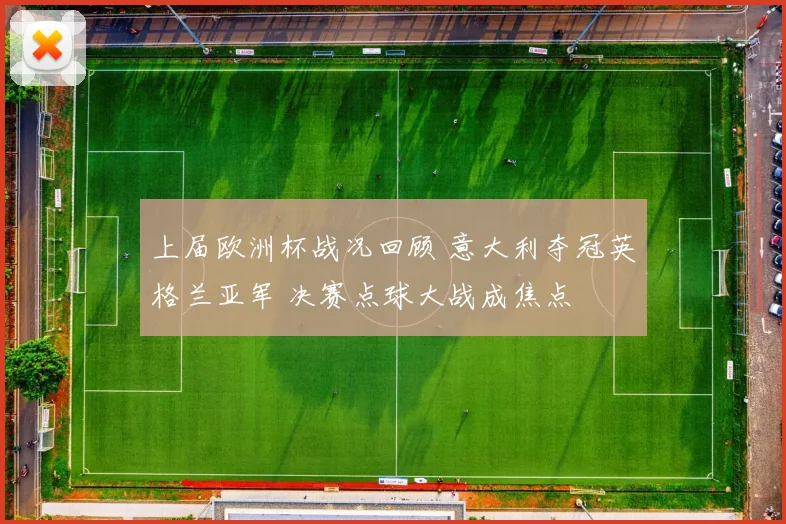 上届欧洲杯战况回顾 意大利夺冠英格兰亚军 决赛点球大战成焦点