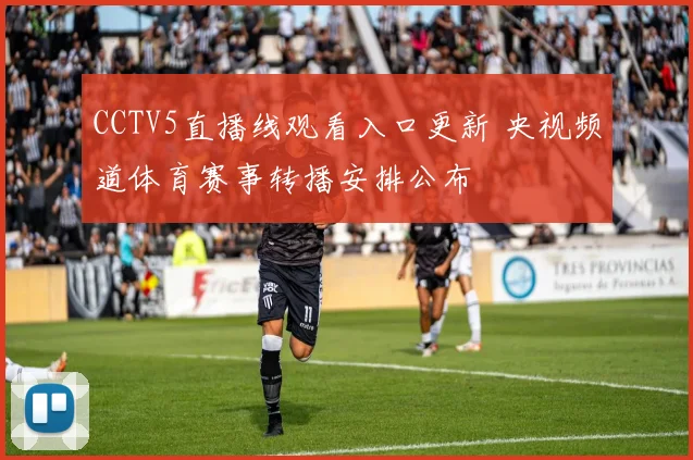 CCTV5直播线观看入口更新 央视频道体育赛事转播安排公布
