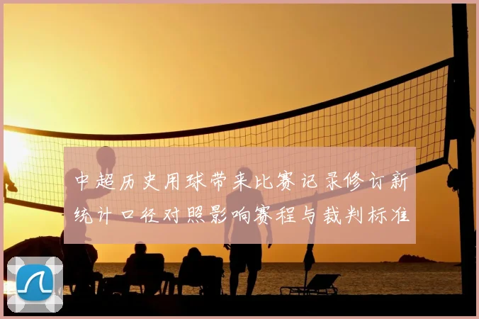 中超历史用球带来比赛记录修订新统计口径对照影响赛程与裁判标准