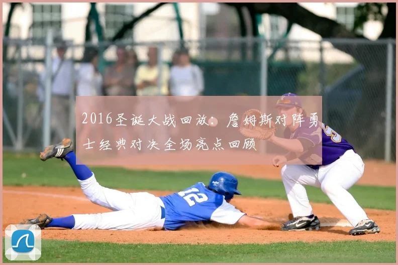 2016圣诞大战回放：詹姆斯对阵勇士经典对决全场亮点回顾