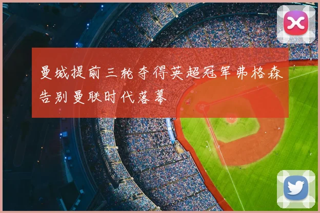曼城提前三轮夺得英超冠军弗格森告别曼联时代落幕