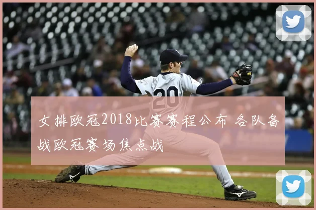 女排欧冠2018比赛赛程公布 各队备战欧冠赛场焦点战